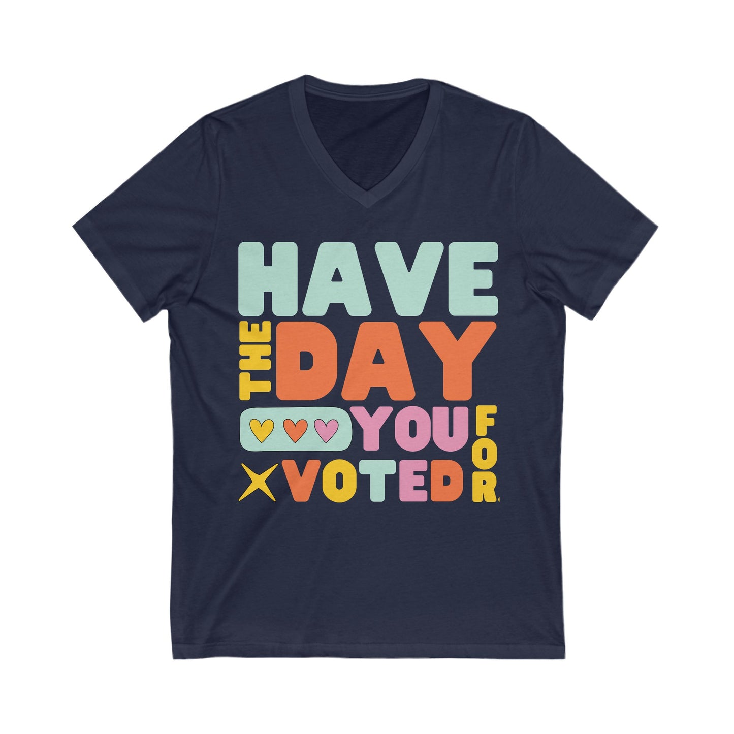 Have The Day You Voted For Anti MAGA V-NeckTee