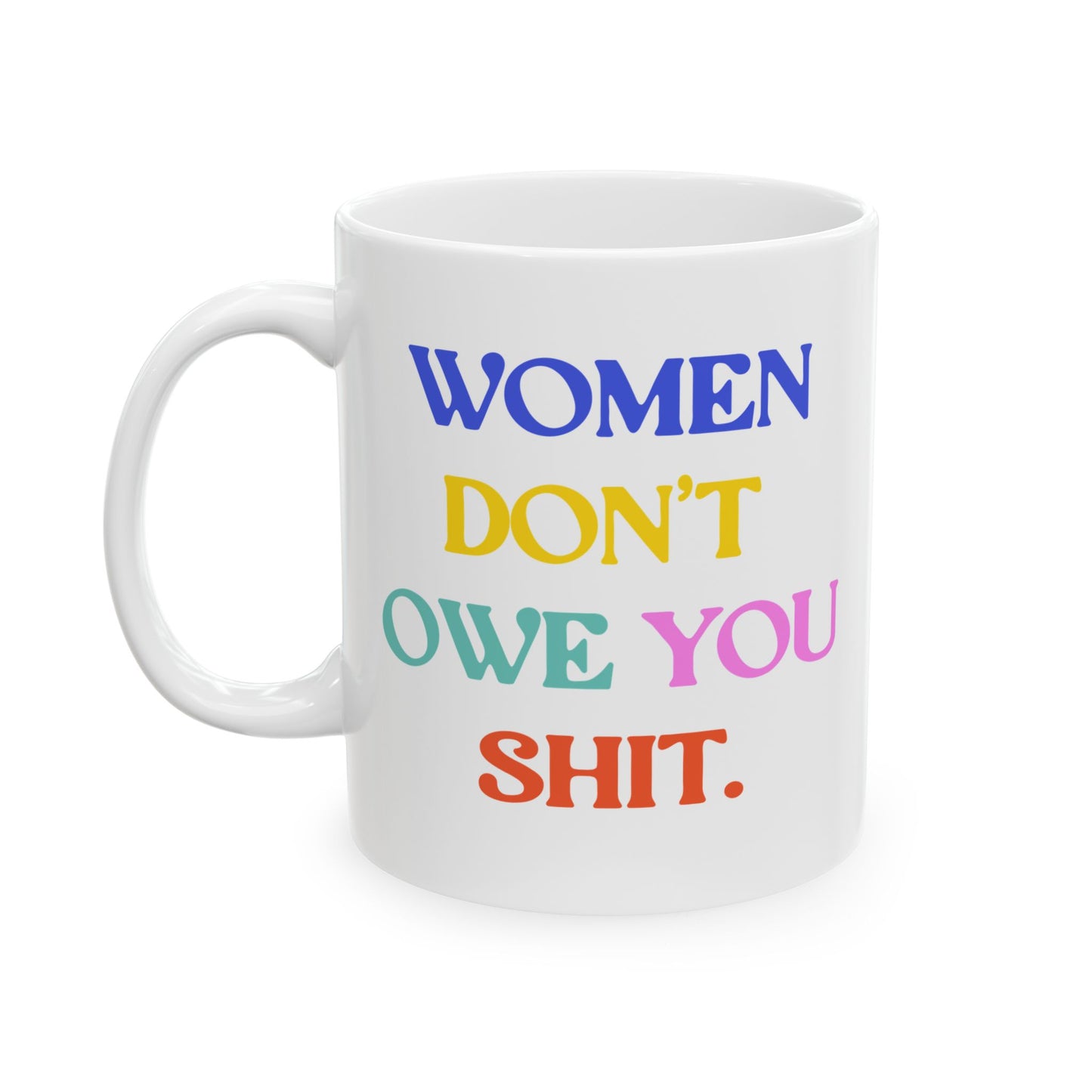 Women Don't Owe You Shit Feminist Ceramic Coffee Mug
