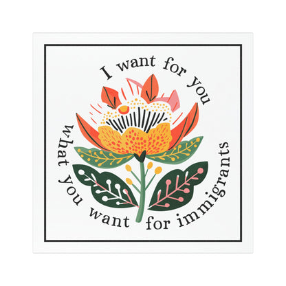 I Want For You What You Want For Immigrants 5"x5" Car Magnet