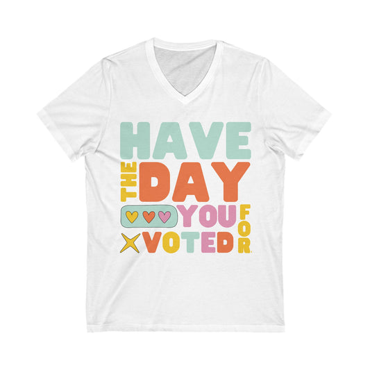 Have The Day You Voted For Anti MAGA V-NeckTee