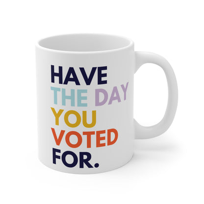 Have The Day You Voted For Anti MAGA Ceramic Coffee Mug