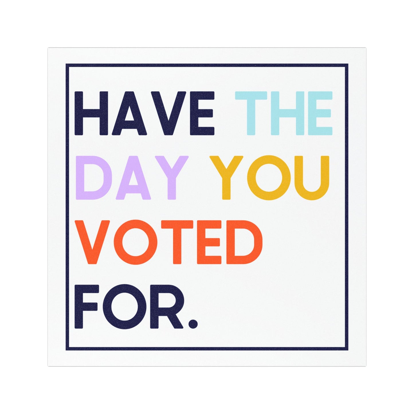 Have the Day You Voted For 5"x5" Car Magnet
