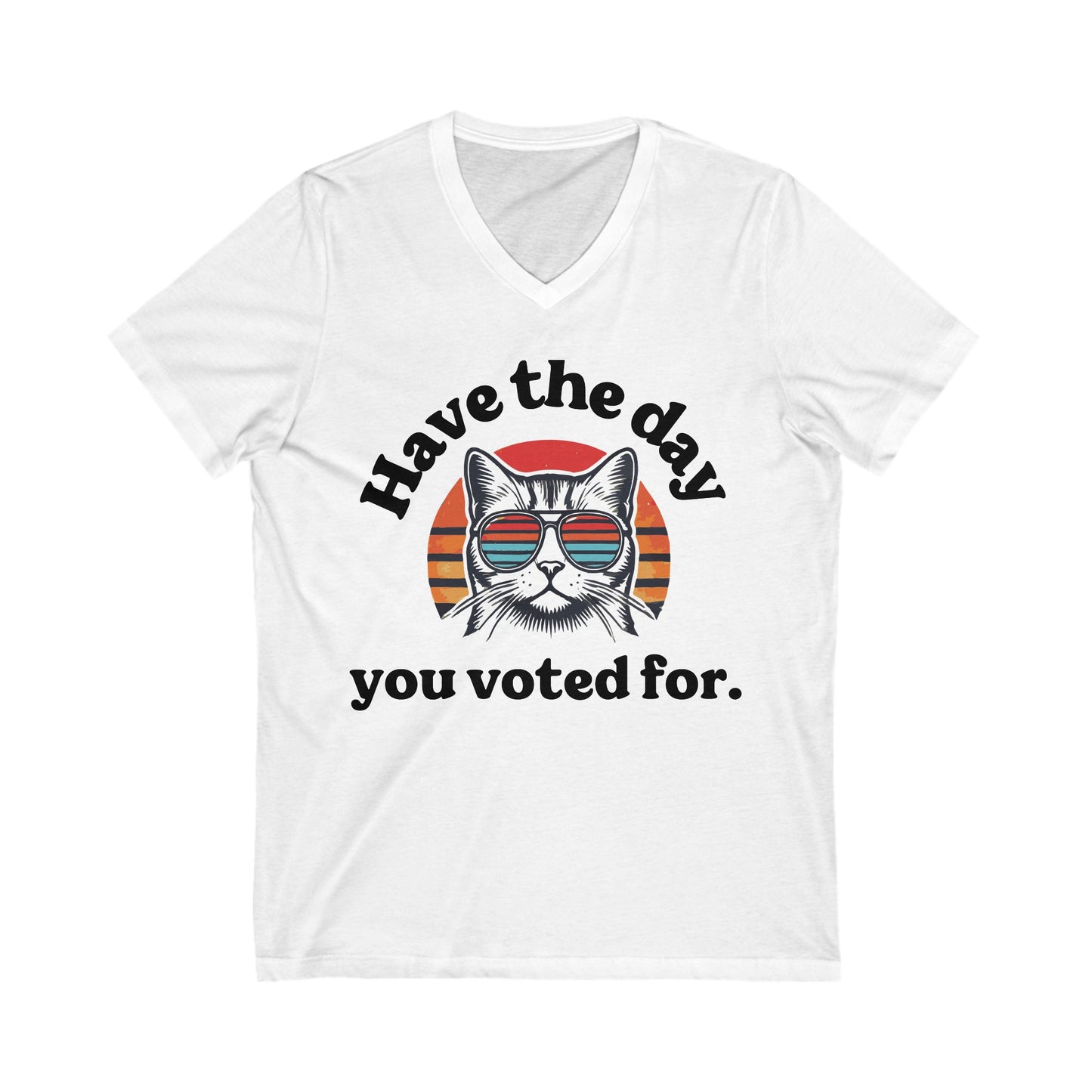 Have The Day You Voted For Anti MAGA V-Neck Tee