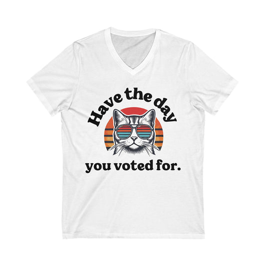 Have The Day You Voted For Anti MAGA V-Neck Tee