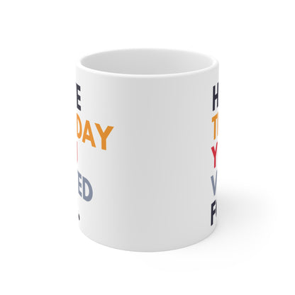 Have The Day You Voted For Anti Trump Ceramic Coffee Mug