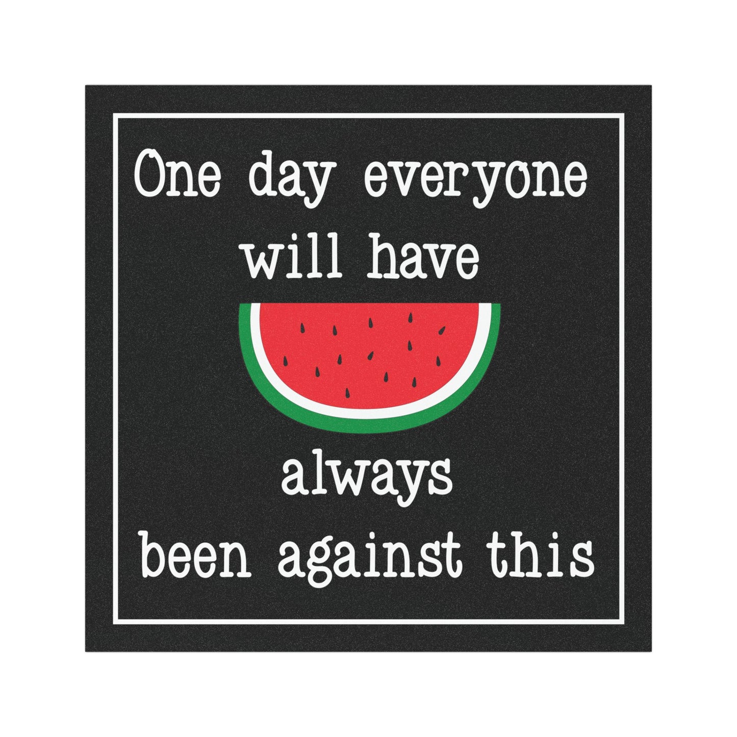 Pro Palestine Car Magnet: One Day Everyone Will Have Always Been Against This - 5"x5"