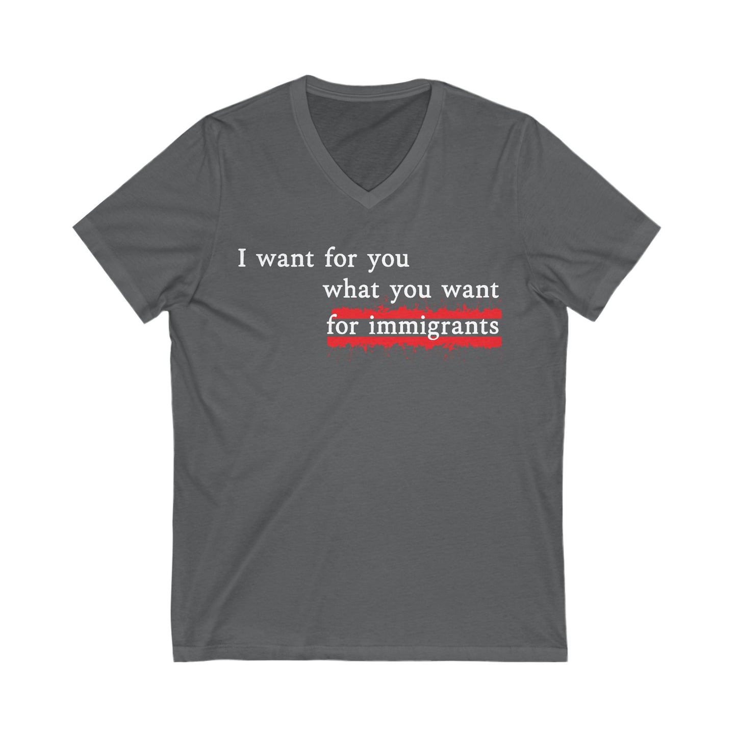 I Want For You What You Want For Immigrants V-Neck Tee