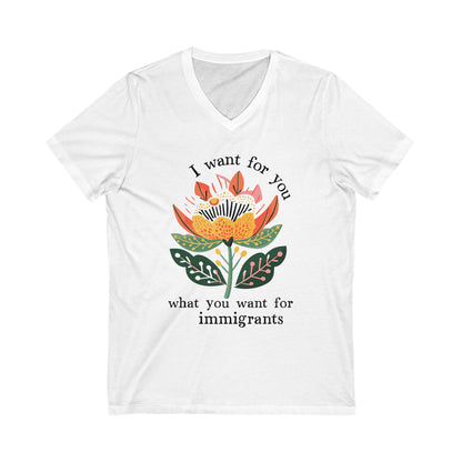 I Want For You What You Want For Immigrants V-Neck Tee