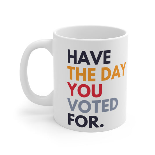 Have The Day You Voted For Anti Trump Ceramic Coffee Mug
