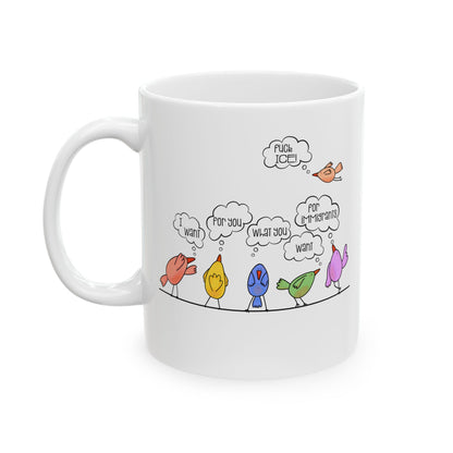 I Want For You What You Want For Immigrants...Fuck ICE! Ceramic Mug