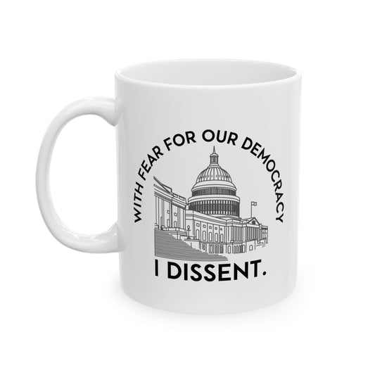 With Fear For Our Democracy, I Dissent Ceramic Coffee Mug