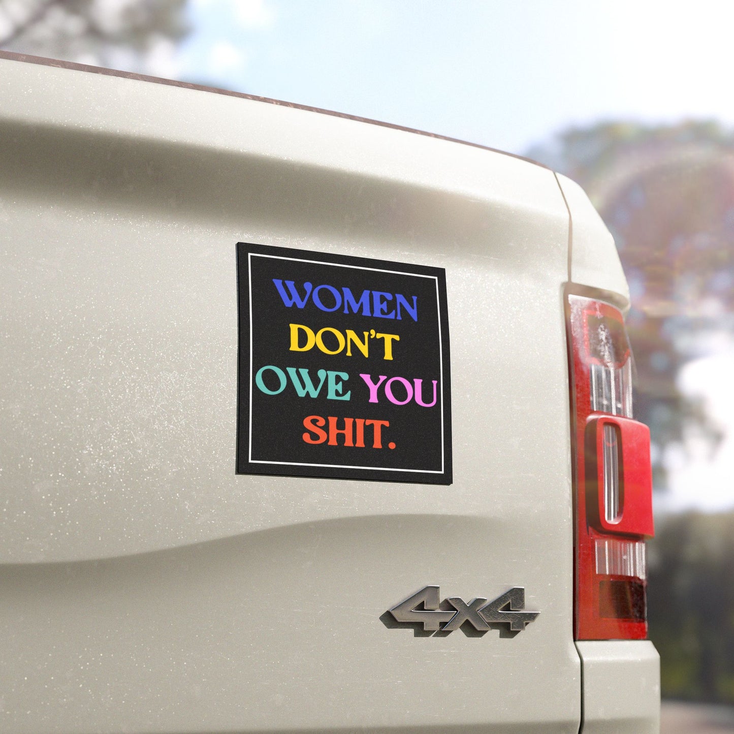 Women Don't Owe You Shit Feminist 5"x5" Car Magnet