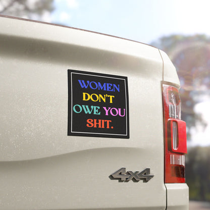 Women Don't Owe You Shit Feminist 5"x5" Car Magnet