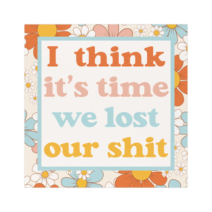 I Think It's Time We Lost Our Shit Anti Trump 5"x5" Car Magnet