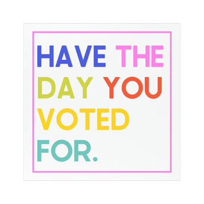 Have the Day You Voted For 5"x5" Car Magnet