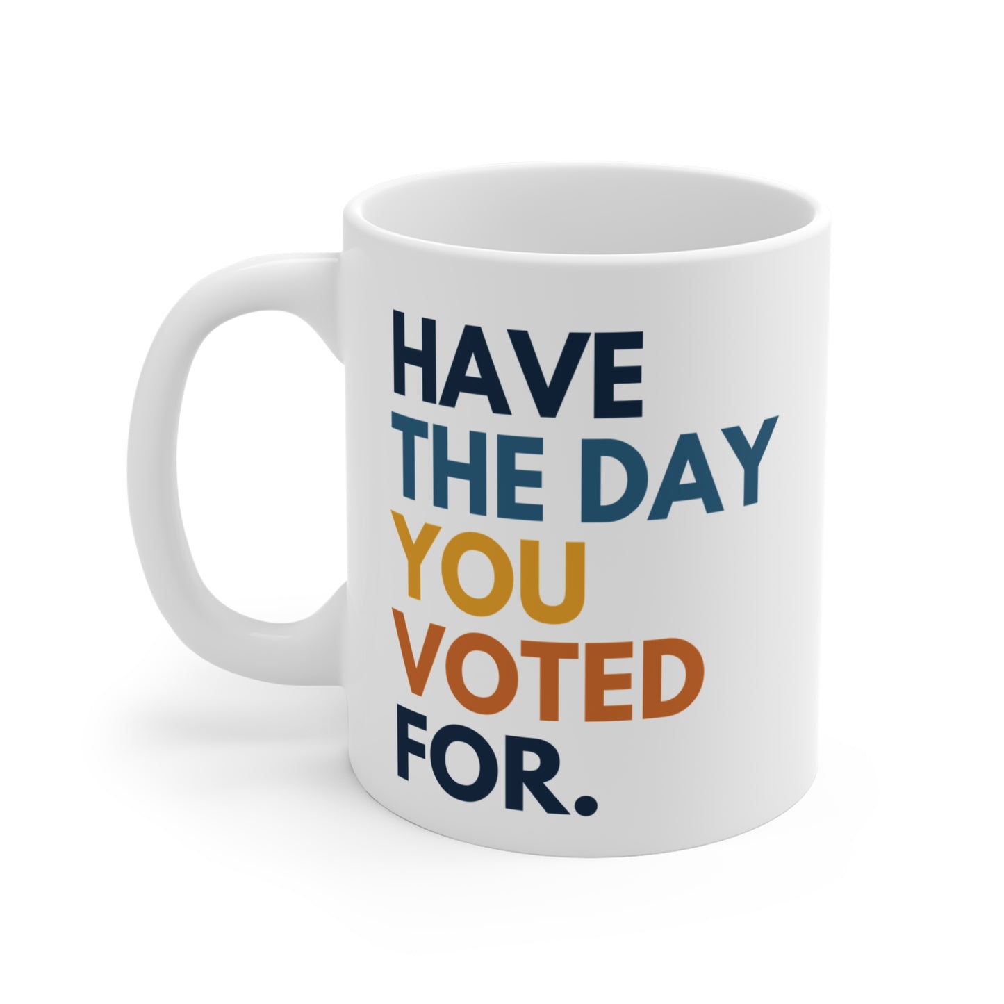 Have the Day You Voted For Anti MAGA Ceramic Coffee Mug