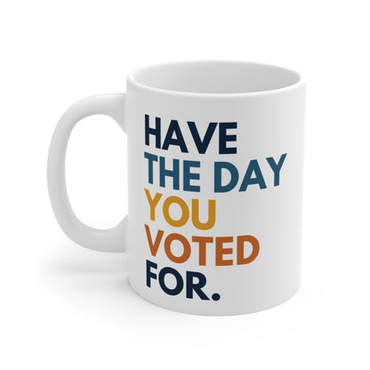 Have the Day You Voted For Anti MAGA Ceramic Coffee Mug