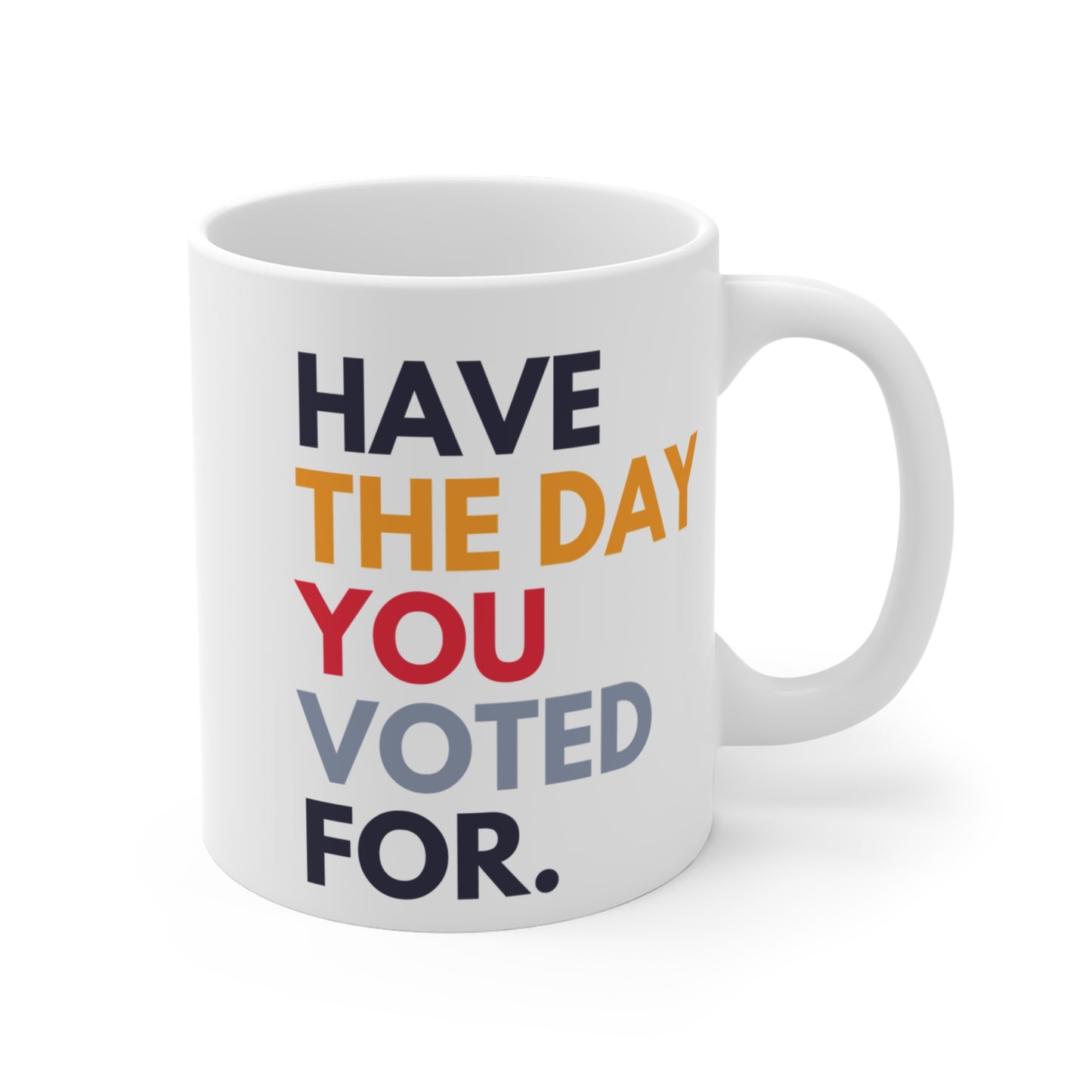 Have The Day You Voted For Anti Trump Ceramic Coffee Mug
