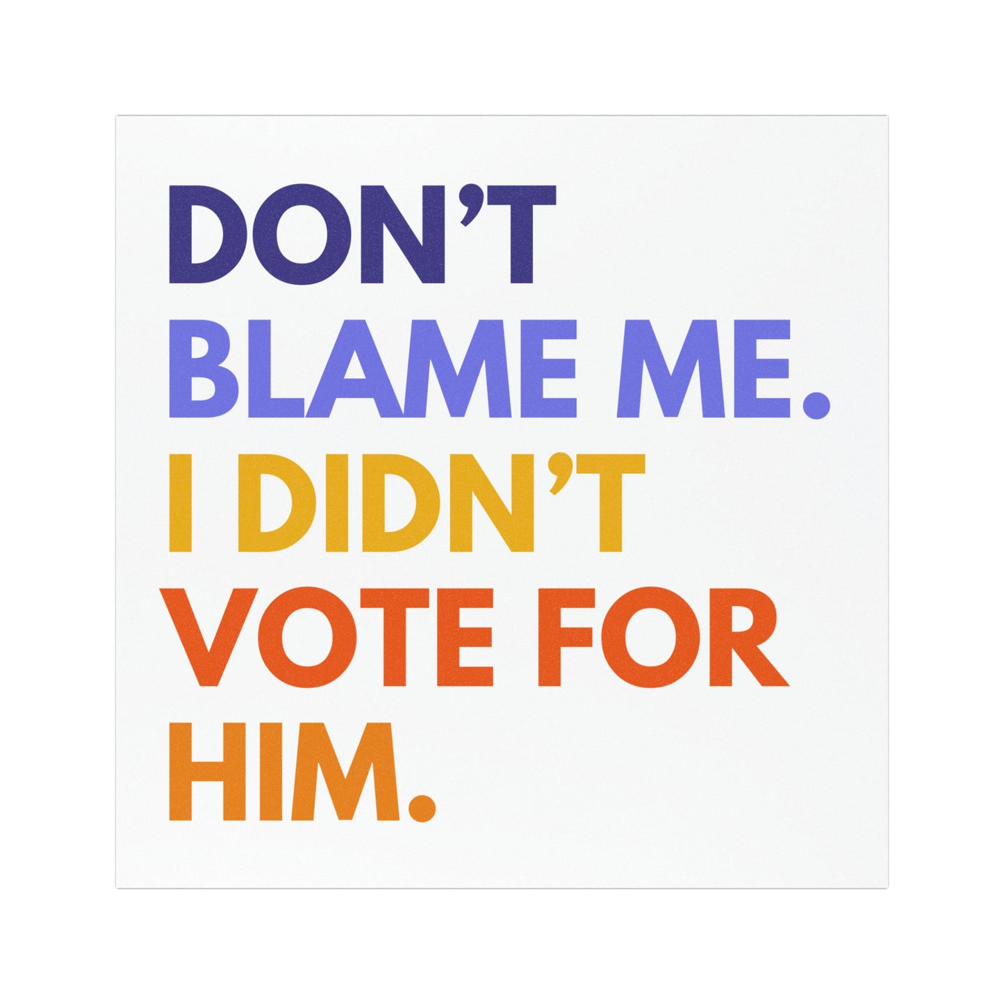 Don't Blame Me, I Didn't Vote For Him 5"x5" Car Magnet