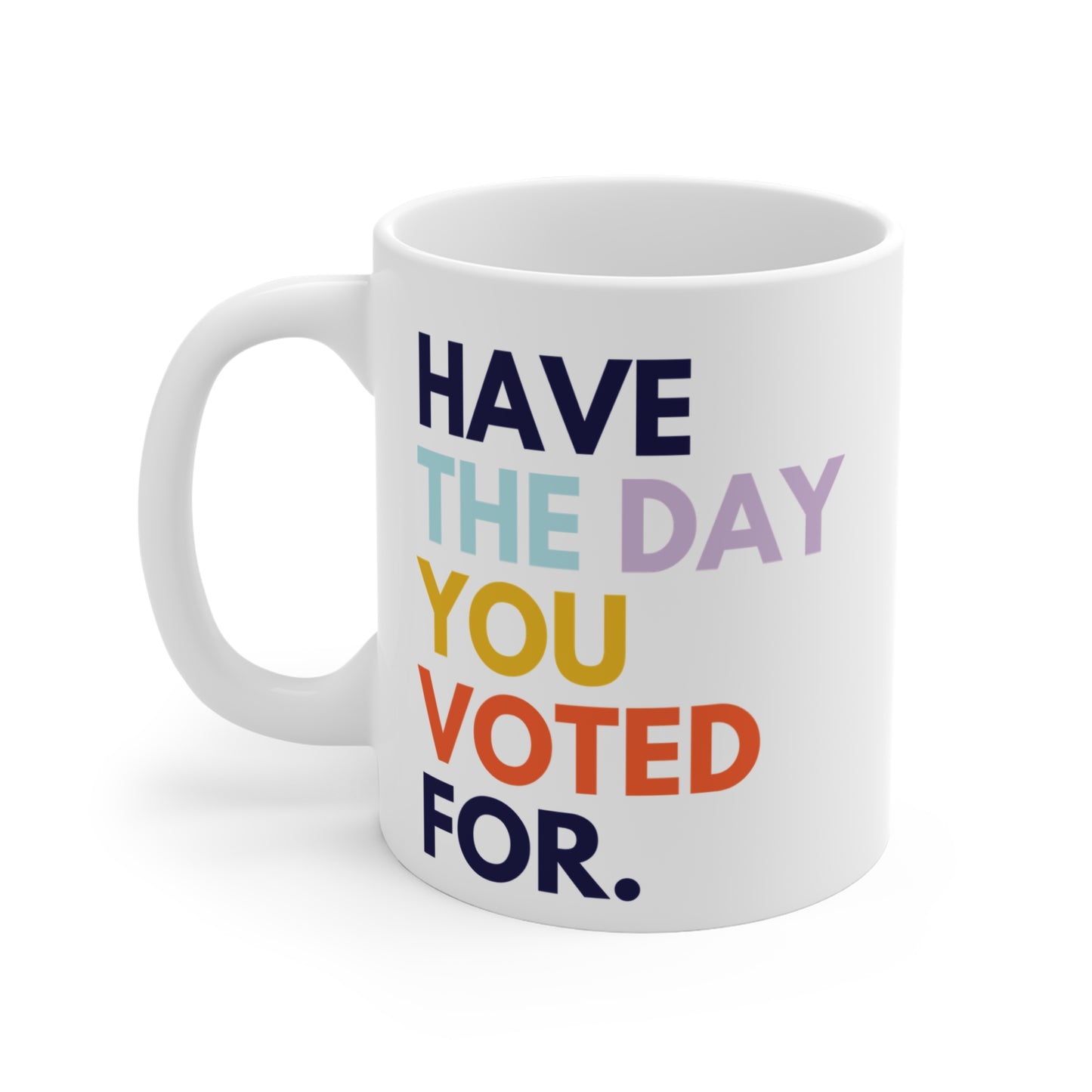 Have The Day You Voted For Anti MAGA Ceramic Coffee Mug
