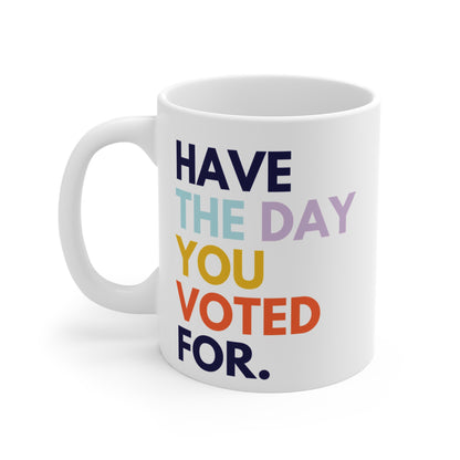 Have The Day You Voted For Anti MAGA Ceramic Coffee Mug