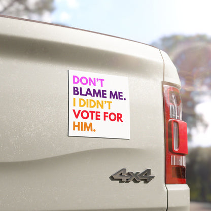 Don't Blame Me, I Didn't Vote For Him 5"x5" Car Magnet