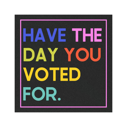 Have the Day You Voted For Anti MAGA 5"x5" Car Magnet