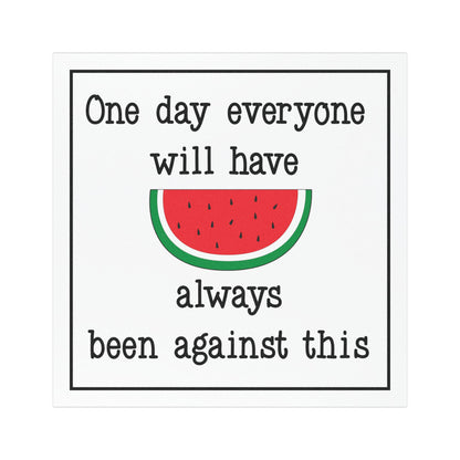 Pro Palestine "One Day Everyone Will Have Always Been Against This" 5"x5" Car Magnet
