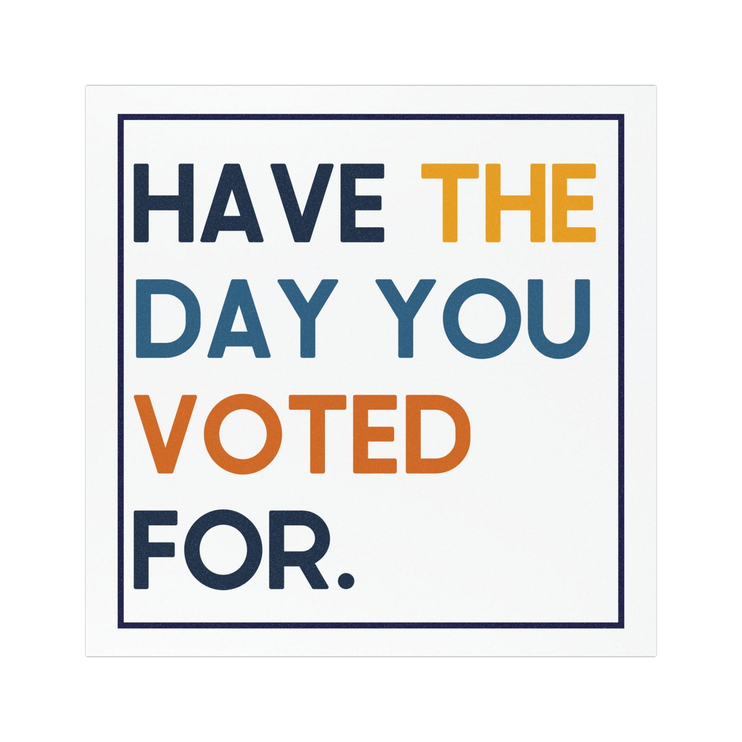 Have the Day You Voted For 5"x5" Car Magnet