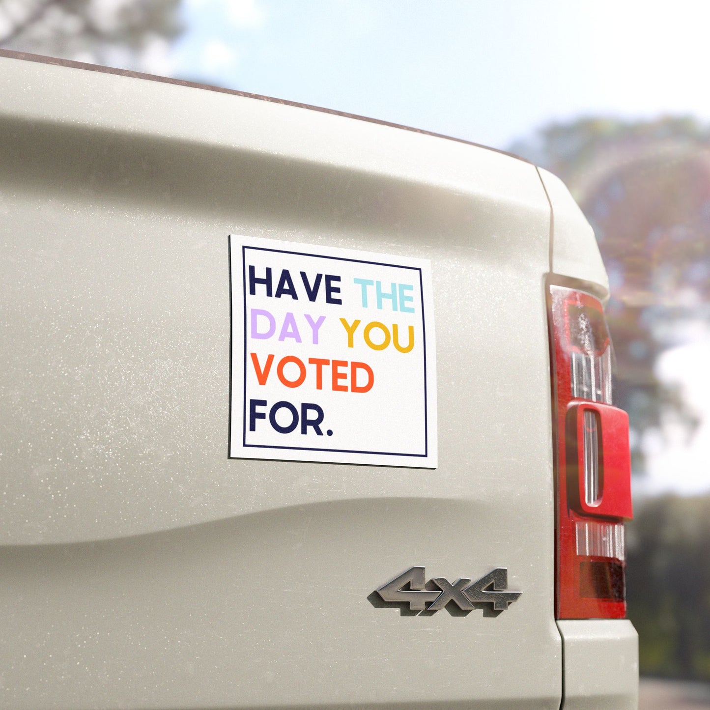 Have the Day You Voted For 5"x5" Car Magnet