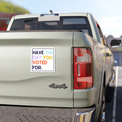 Have the Day You Voted For 5"x5" Car Magnet