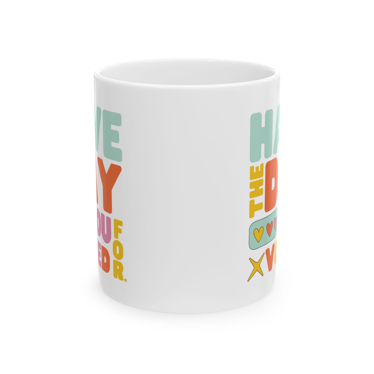 Have The Day You Voted For Ceramic Coffee Mug