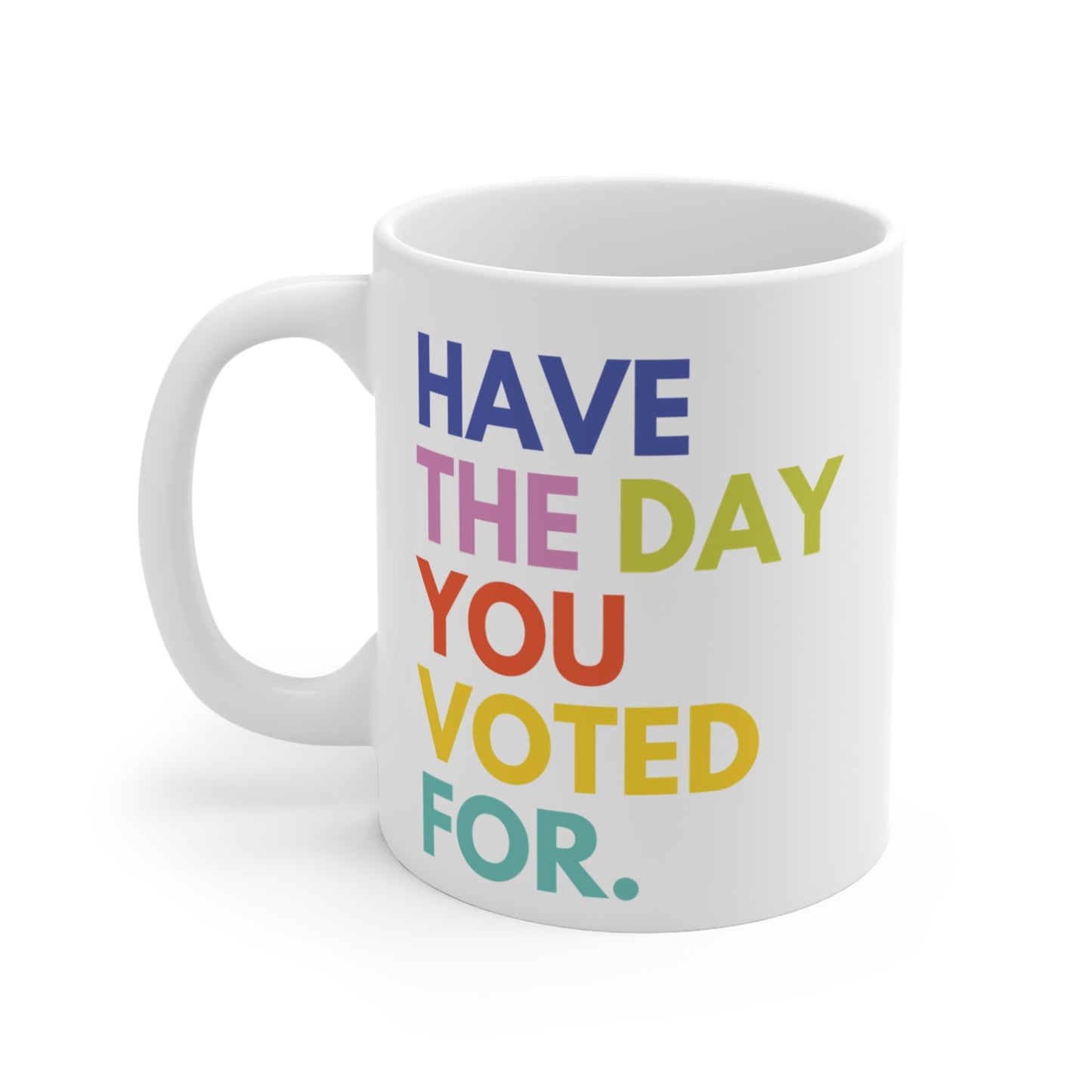 Have The Day You Voted For Anti Trump Ceramic Coffee Mug