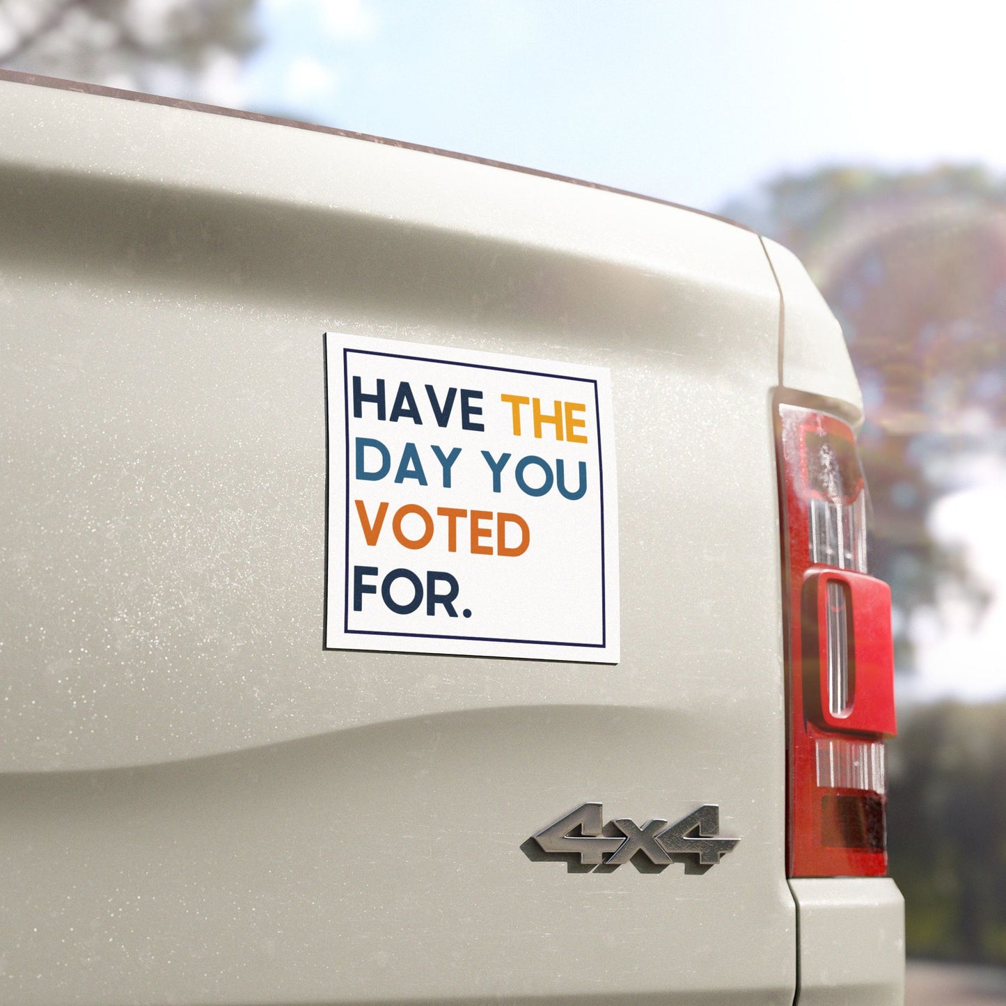 Have the Day You Voted For 5"x5" Car Magnet