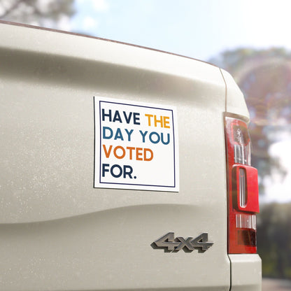 Have the Day You Voted For 5"x5" Car Magnet