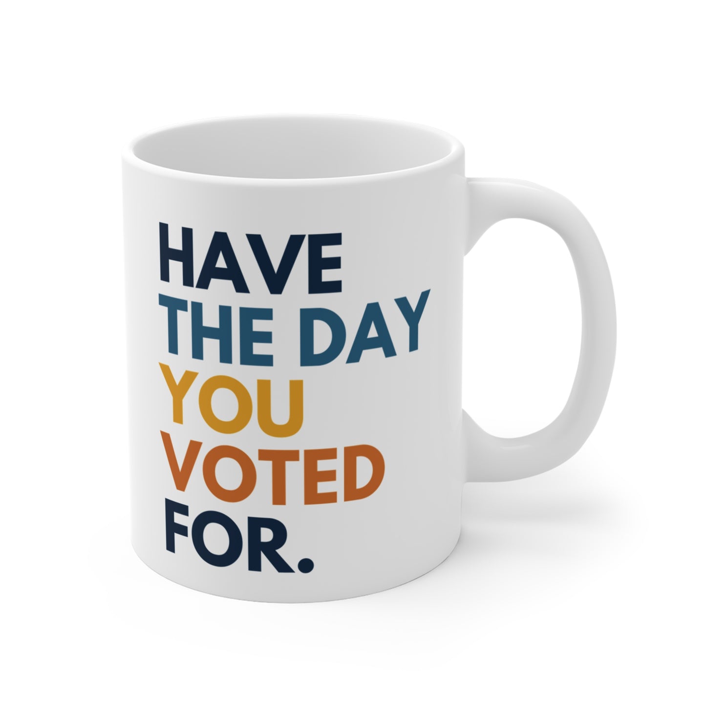 Have the Day You Voted For Anti MAGA Ceramic Coffee Mug