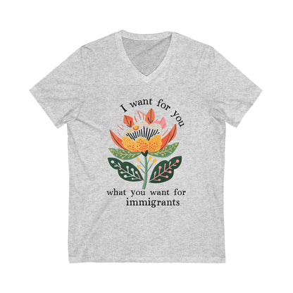 I Want For You What You Want For Immigrants V-Neck Tee