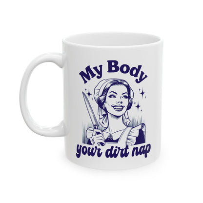 My Body Your Dirt Nap Funny Feminist Ceramic Coffee Mug