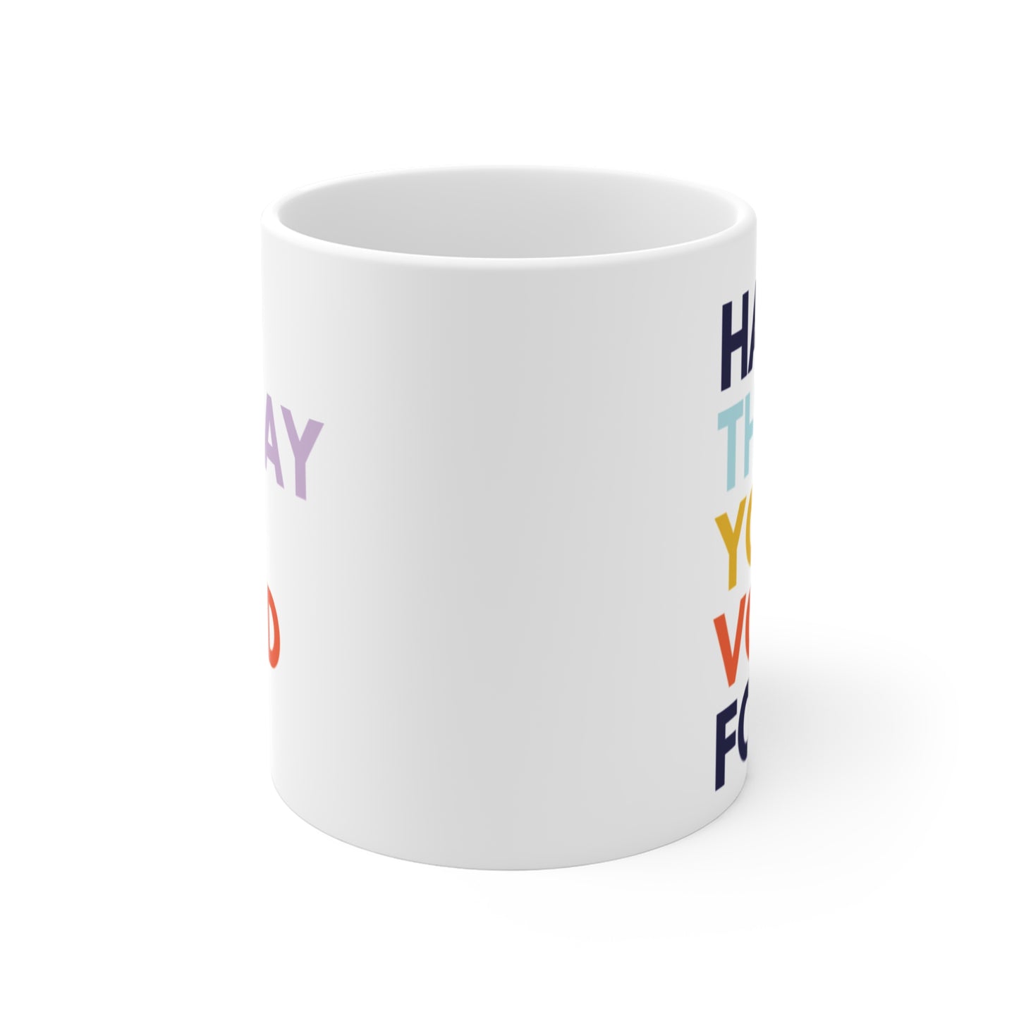 Have The Day You Voted For Anti MAGA Ceramic Coffee Mug