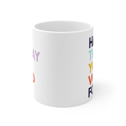 Have The Day You Voted For Anti MAGA Ceramic Coffee Mug