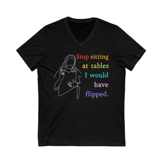 Stop Sitting At Tables I Would Have Flipped Christian V-Neck Tee