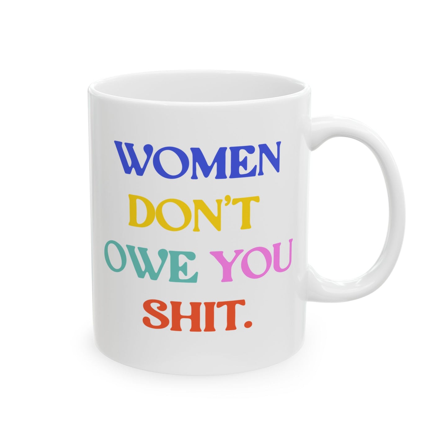Women Don't Owe You Shit Feminist Ceramic Coffee Mug