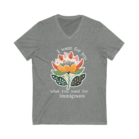 I Want For You What You Want For Immigrants V-Neck Tee