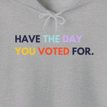 "Have the day you voted for" Gray hoodie with colorful text on a white background