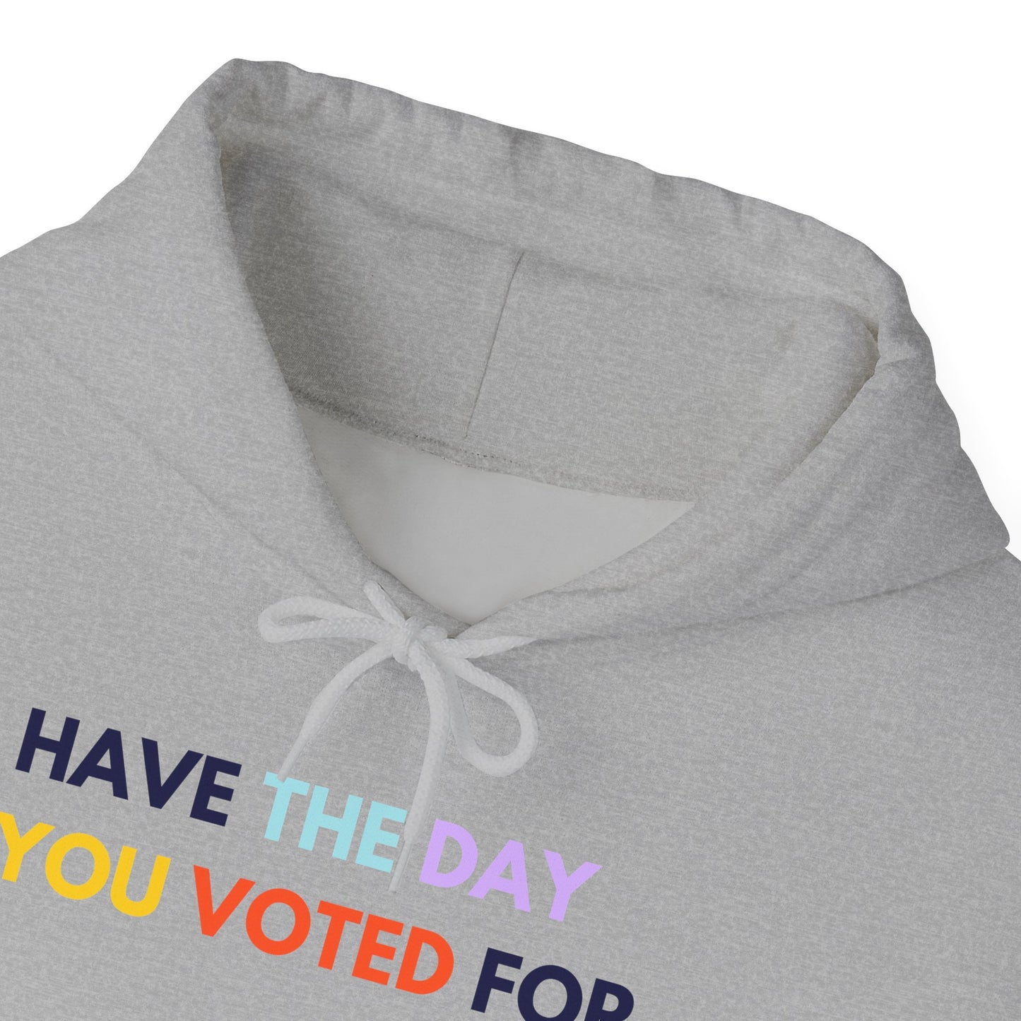 Close-up of gray "have the day you voted for" hoodie with colorful text on a white background