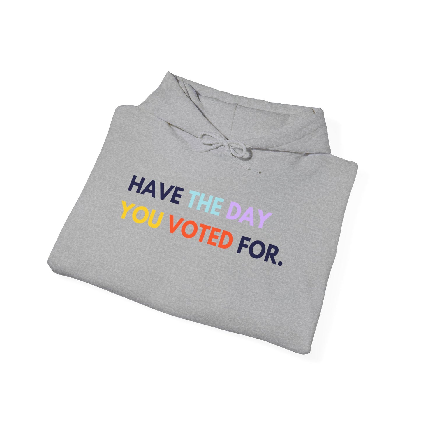 Folded "have the day you voted for" gray hoodie with colorful text on a white background