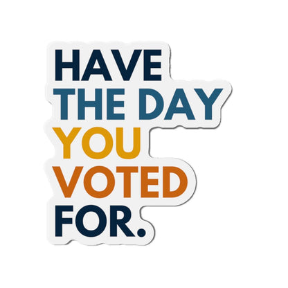 Have the Day You Voted For Magnet funny liberal refrigerator magnet Anti Trump pro America progressive gift feminist decor progressive