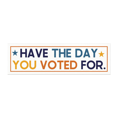 Have the Day You Voted For Car Magnet, Fuck Trump Bumper Sticker, MAGA Progressive Liberal Gift, Feminist present, Destroy the patriarchy