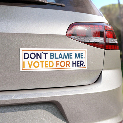 Don't Blame Me, I Voted For Her Car Magnet, Fuck Trump Bumper Sticker, MAGA Progressive Liberal Gift, Feminist present, Burn the Patriarchy