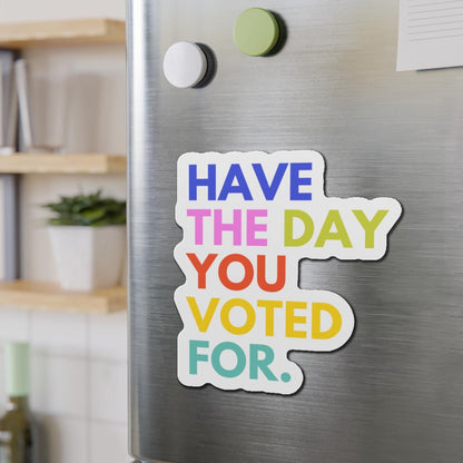 Have the Day You Voted For Magnet funny liberal refrigerator magnet Anti Trump pro America progressive gift feminist decor progressive